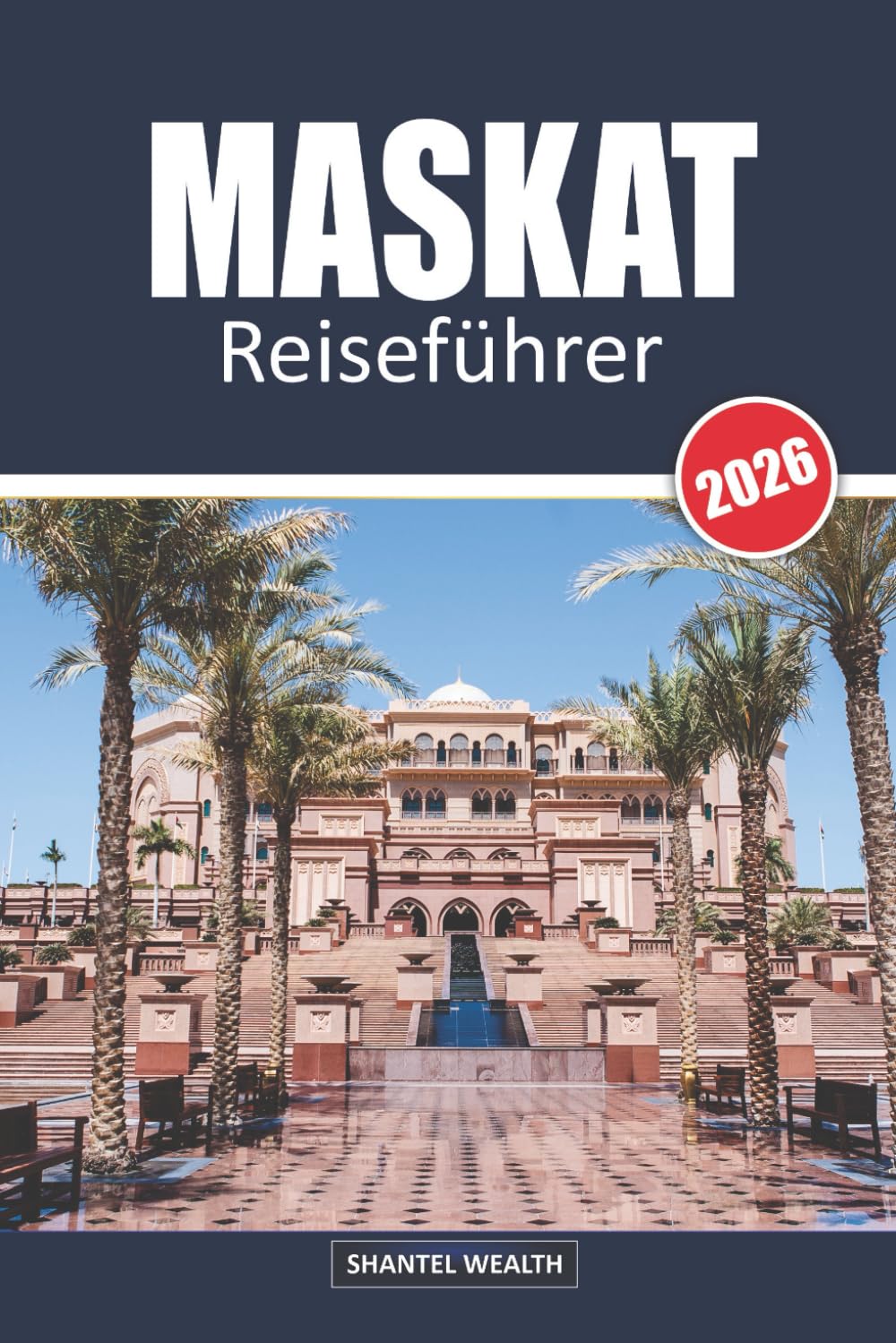 MASKAT REISEFÜHRER 2026: Muscat Uncovered: Die Reise eines Einheimischen durch die Hauptstadt Omans