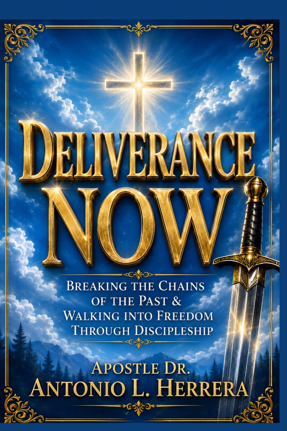 Deliverance Now: Breaking The Chains of The Past and Walking Into Freedom Through Discipleship