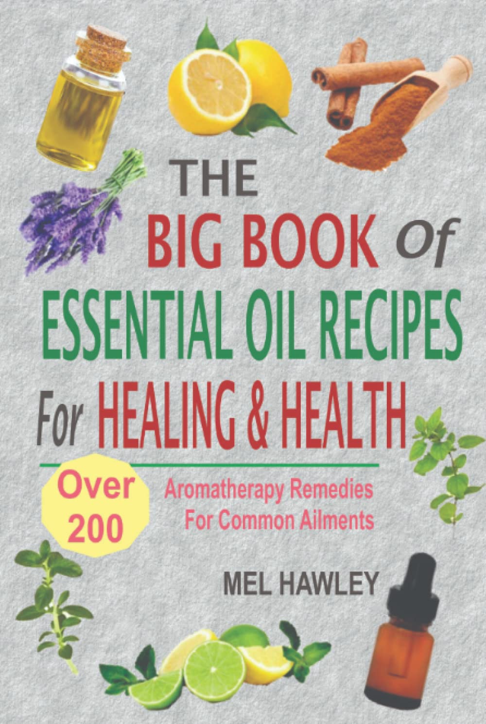 The Big Book Of Essential Oil Recipes For Healing & Health: Over 200 Aromatherapy Remedies For Common Ailments