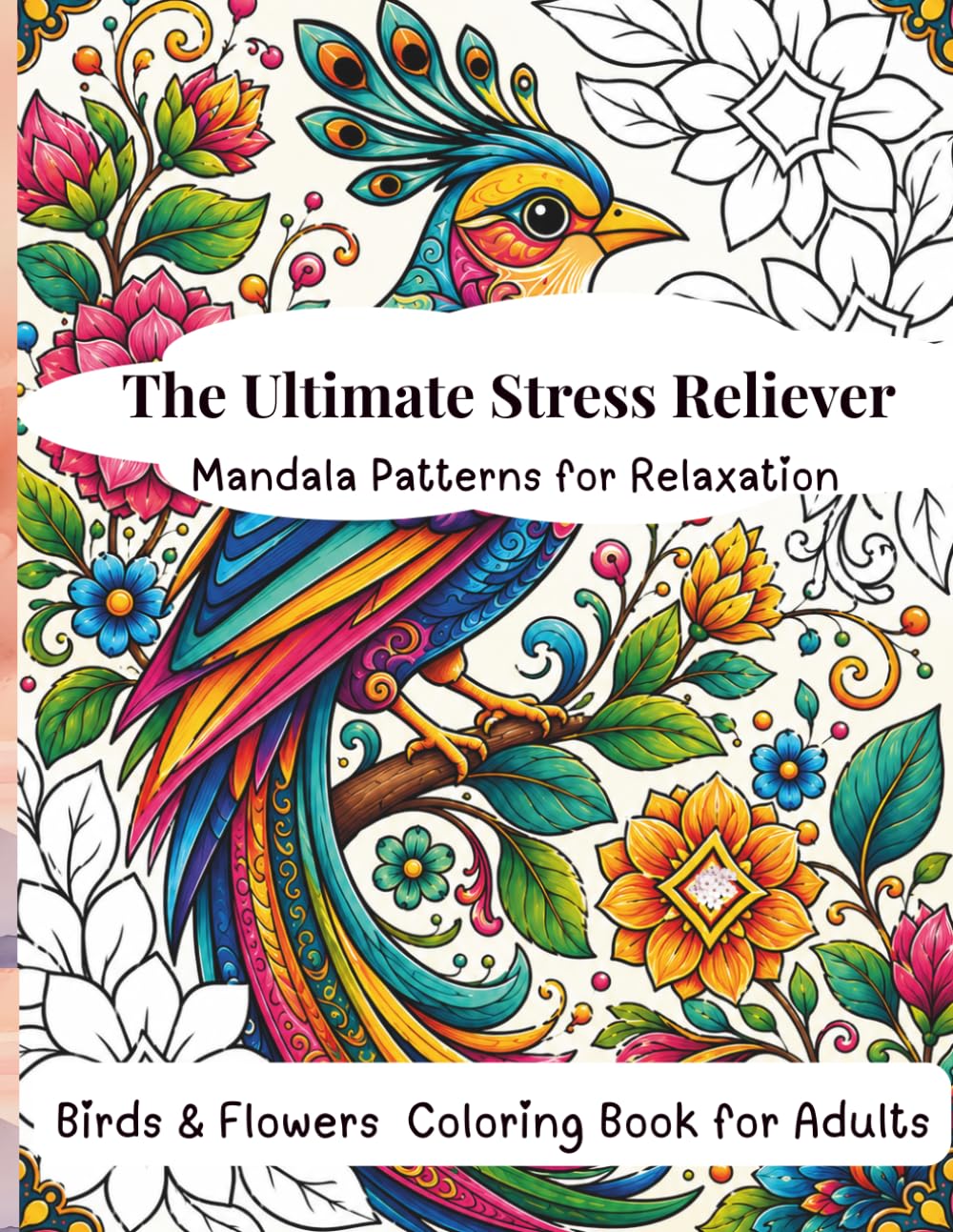 The Ultimate Stress Reliever Mandala Patterns for Relaxation: An Adult Coloring Book for Relaxation with Mandala Birds & Flowers for Mindfulness and Calm