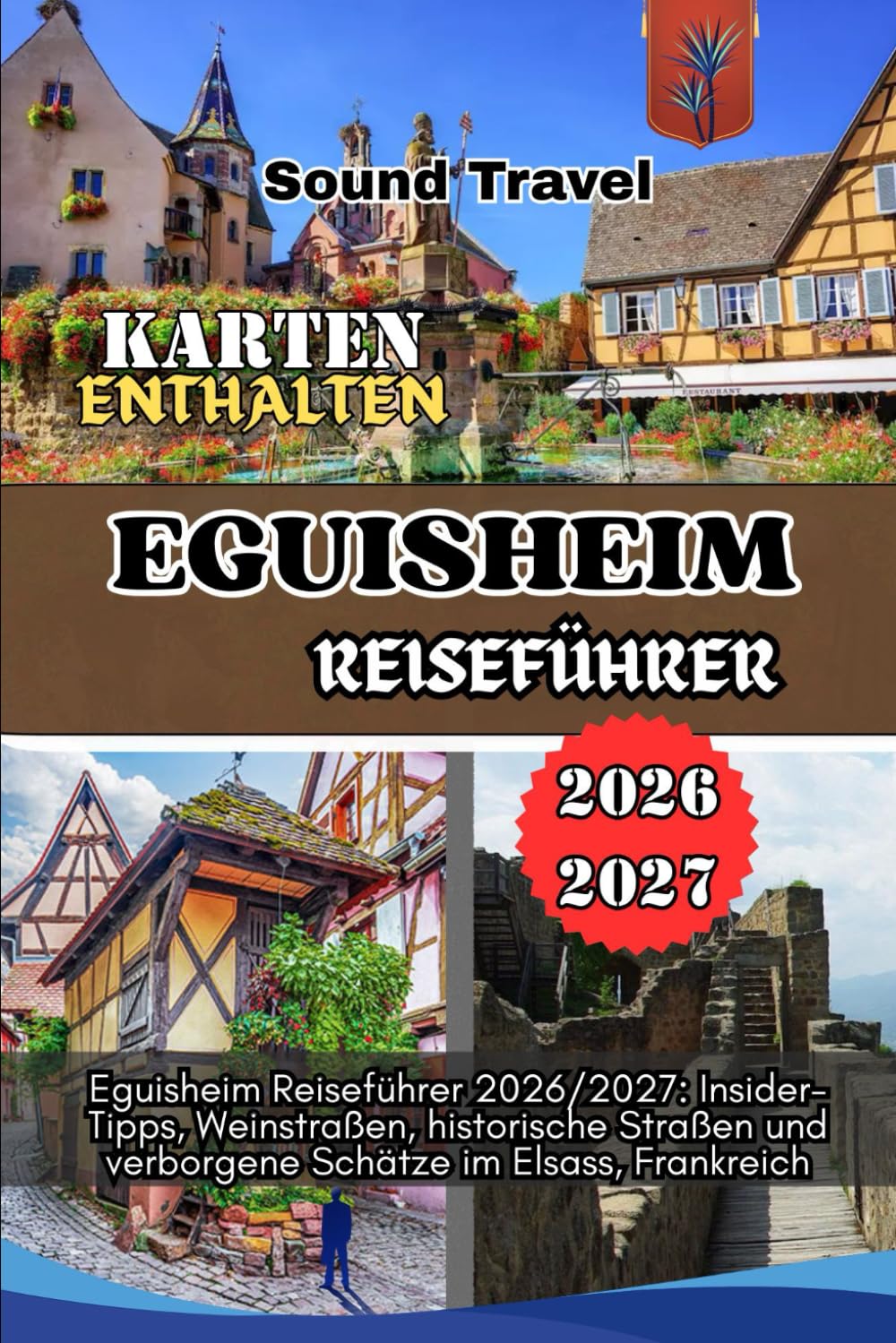 EGUISHEIM REISEFÜHRER 2026/2027: Eguisheim Reiseführer 2026/2027: Insider-Tipps, Weinstraßen, historische Straßen und verborgene Schätze im Elsass, Frankreich