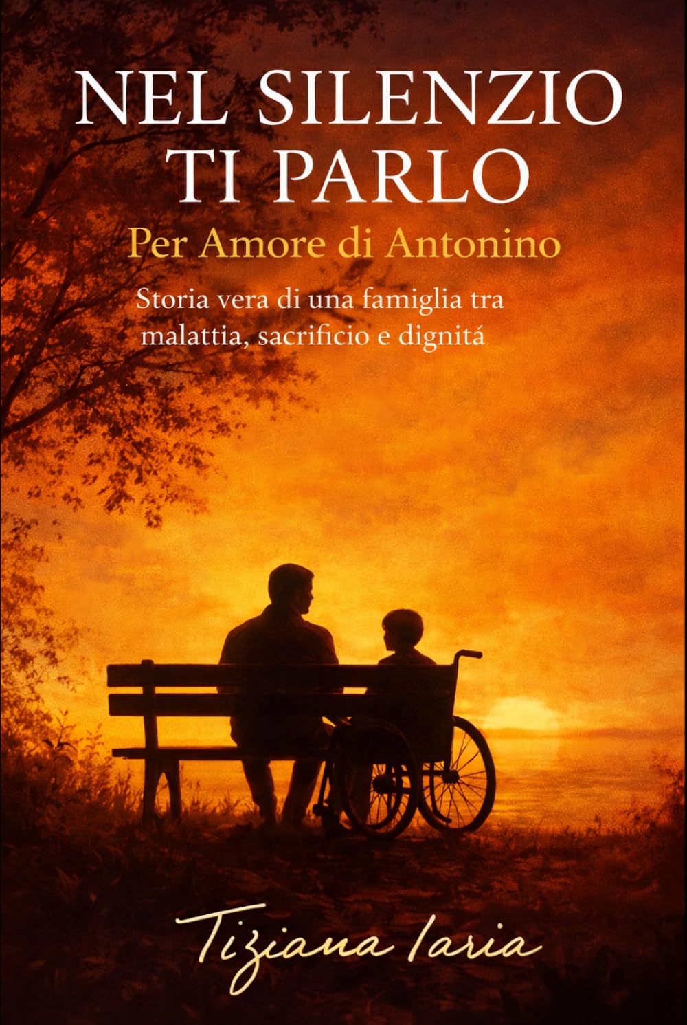 Nel Silenzio Ti Parlo: “Per Amore di Antonino.” Storia vera di una famiglia tra malattia, sacrificio e dignità