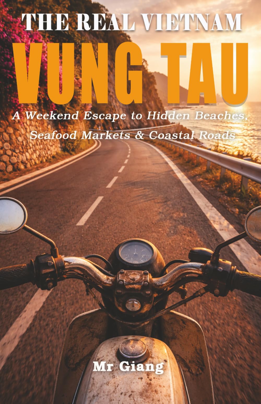 THE REAL VIETNAM: VUNG TAU: A Weekend Escape to Hidden Beaches, Seafood Markets & Coastal Roads (The Real Vietnam Guides)