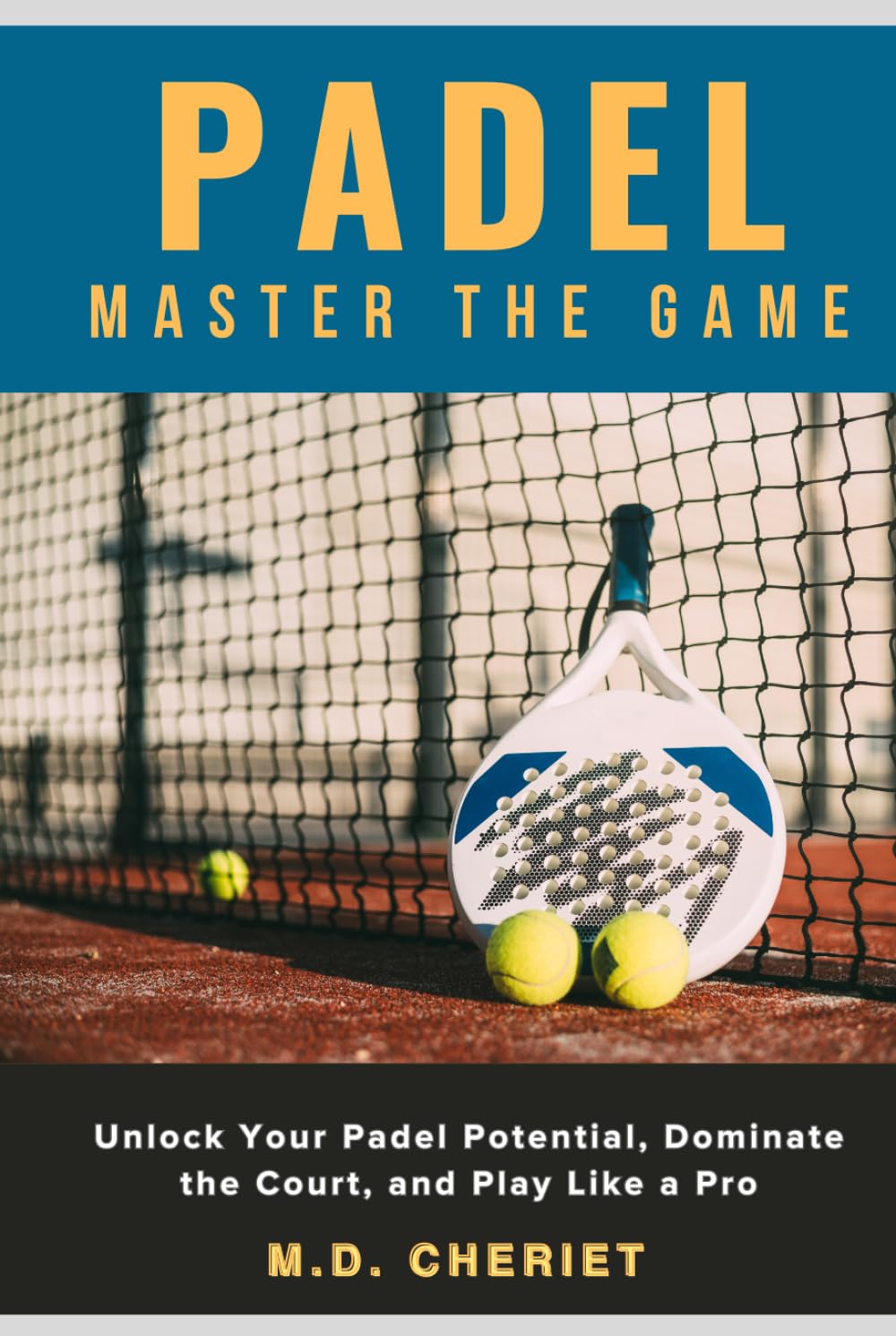 Padel: Master the Game: Unlock Your Padel Potential, Dominate the Court, and Play Like a Pro