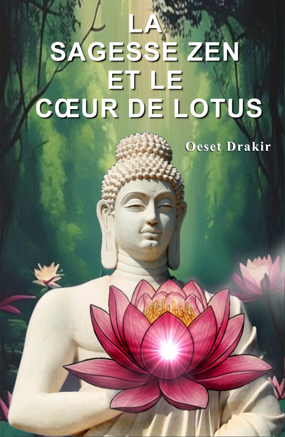 La Sagesse Zen Et Le Cœur De Lotus: Histoires Inspirantes pour Cultiver la Paix Intérieure, Développer la Résilience et Fleurir dans l'Adversité (Histoires zen pour mieux vivre)