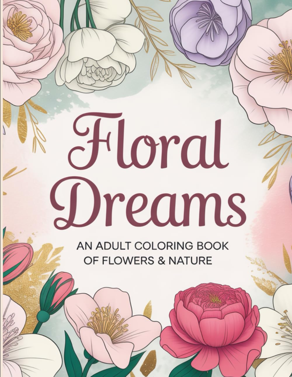 Floral Dreams: An Adult Coloring Book of Flowers and Nature