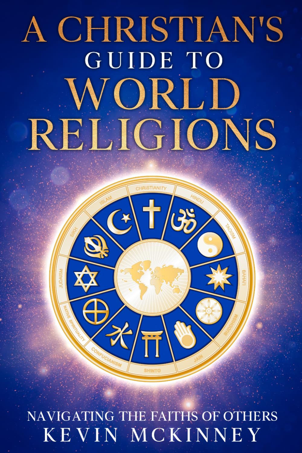 A Christian's Guide to World Religions: Navigating The Faith of Others