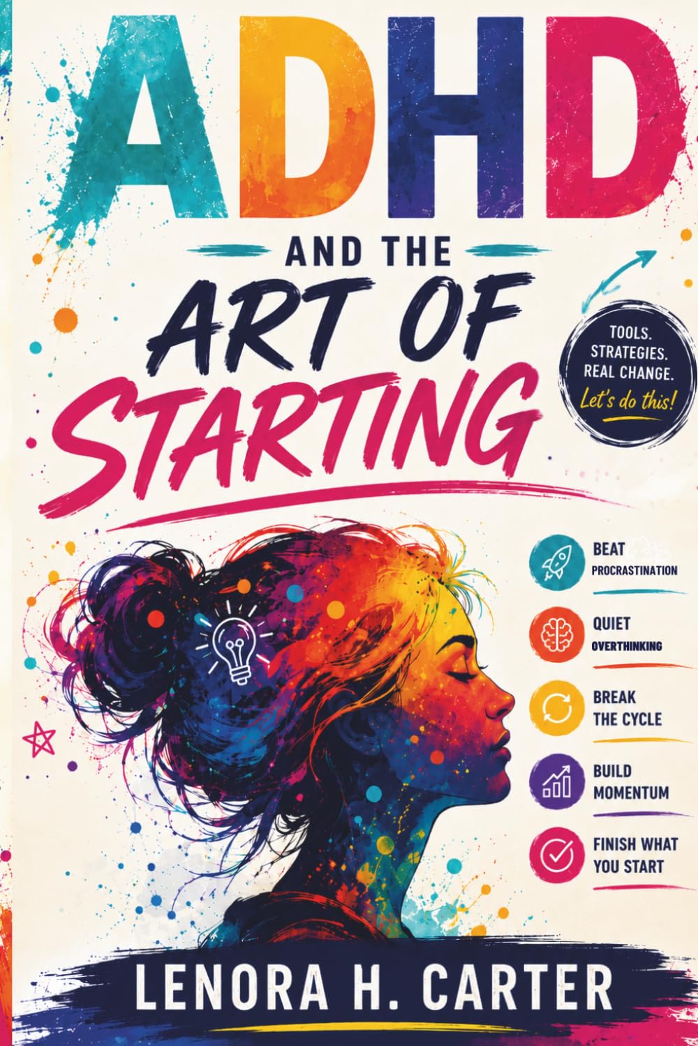 ADHD AND THE ART OF STARTING: A CBT- Based Workbook for Adults to Stop Procrastinating, Beat Mental Paralysis, and Finally Finish What You Start Without Overwhelm