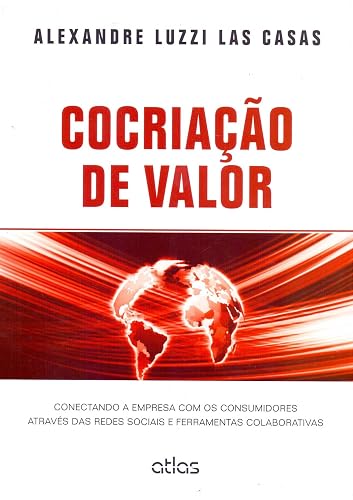 Cocriação De Valor: Conectando A Empresa Com Os Consumidores: Conectando a Empresa com os Consumidores Através das Redes Sociais e Ferramentas Colaborativas