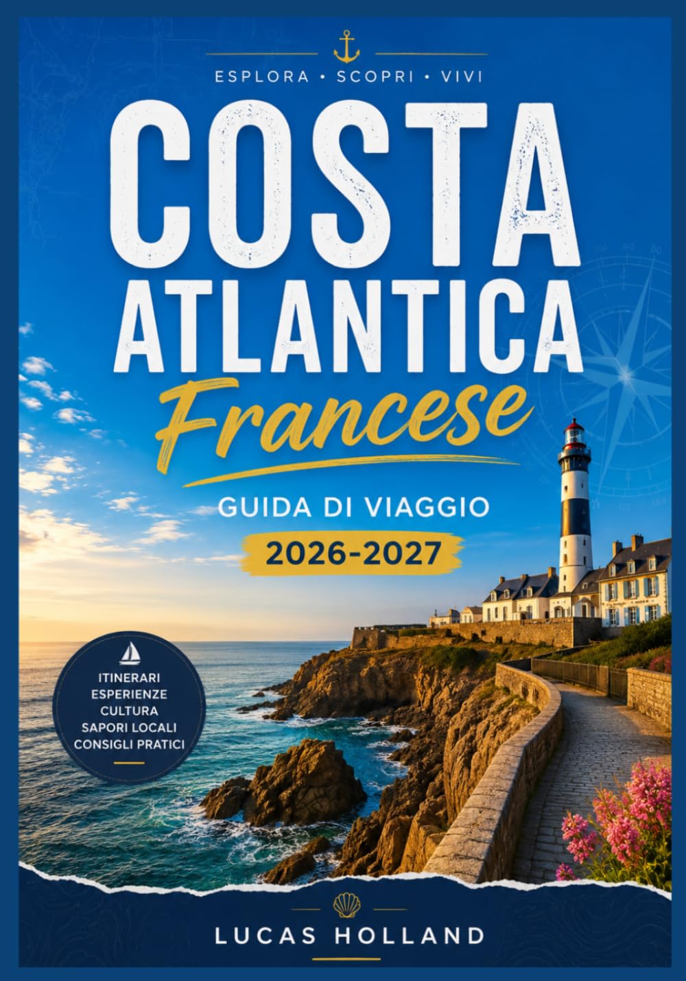 COSTA ATLANTICA FRANCESE GUIDA DI VIAGGIO 2026-2027: La tua guida completa alla scoperta della regione vinicola di Bordeaux, dei borghi baschi, delle ... lento lungo la costa occidentale francese.