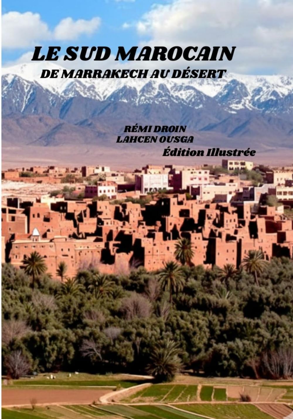 LE SUD MAROCAIN: DE MARRAKECH AU DÉSERT: Un guide culturel et photographique du Sud marocain