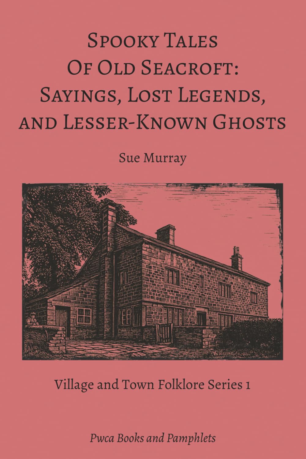 Spooky Tales Of Old Seacroft: Sayings, Lost Legends, and Lesser-Known Ghosts