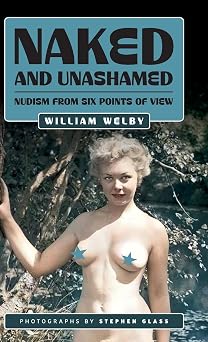 Naked and Unashamed Nudism from Six Points of View The William Welby Collection
