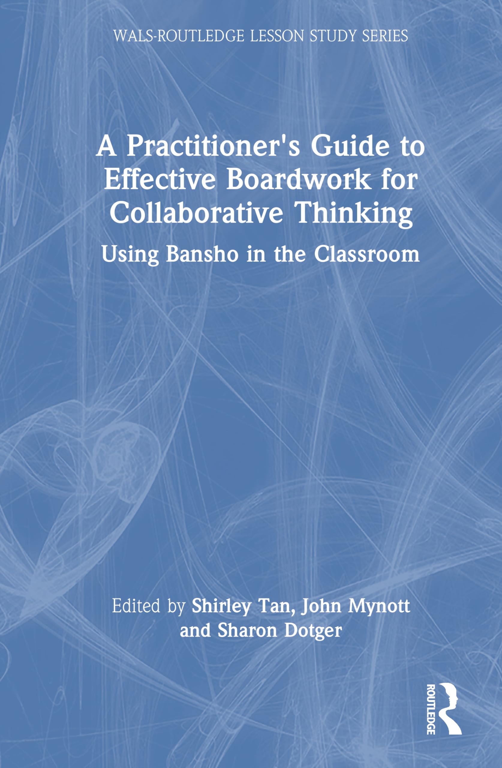 A Practitioner's Guide to Effective Boardwork for Collaborative Thinking: Using Bansho in the Classroom (WALS-Routledge Lesson Study Series)