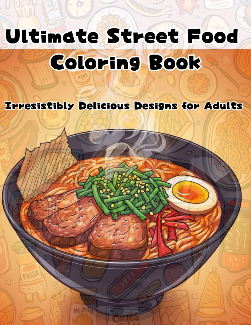Ultimate Street Food Coloring Book: Irresistibly Delicious Designs for Adults