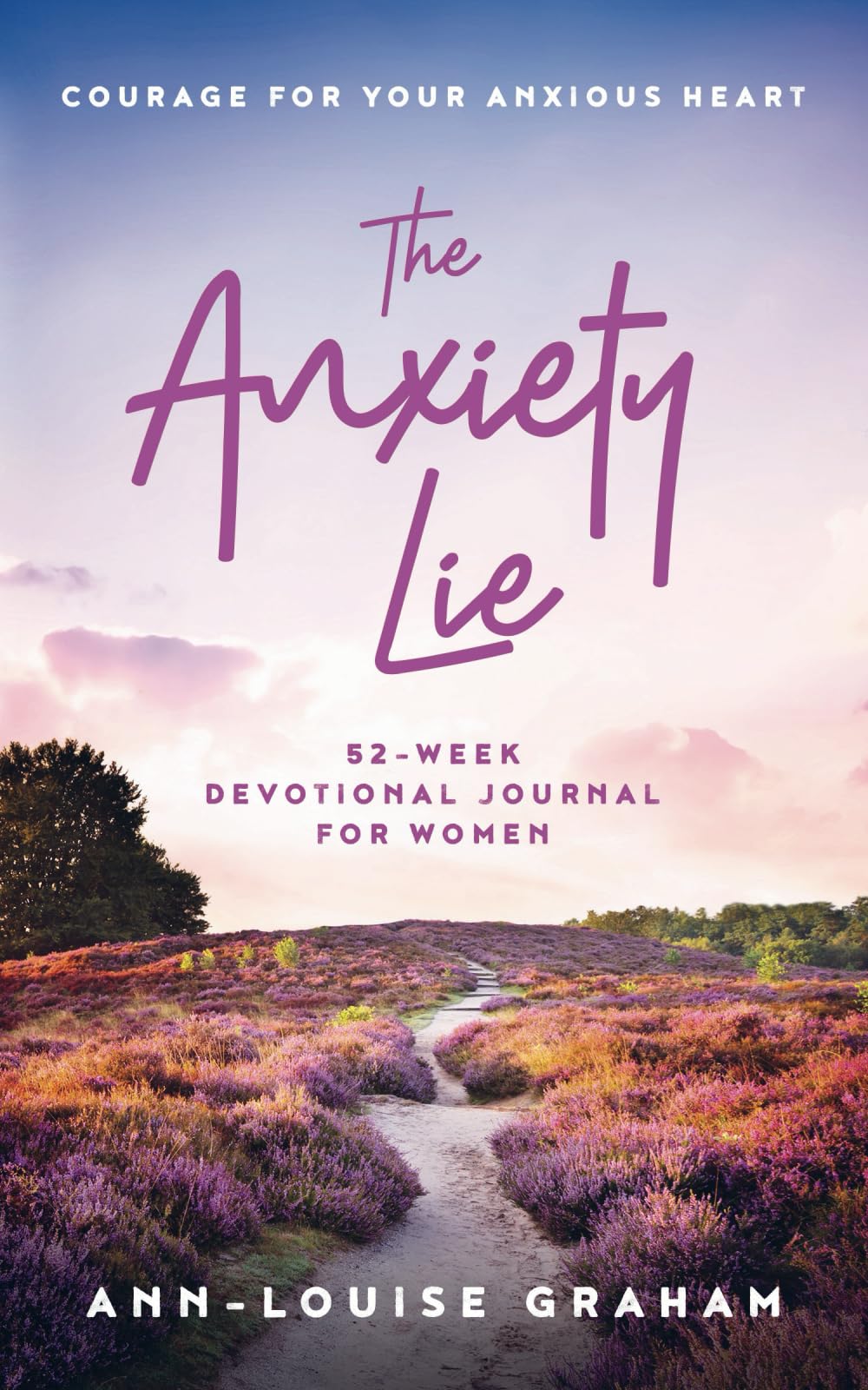 The Anxiety Lie 52-Week Devotional Journal For Women: Courage For Your Anxious Heart