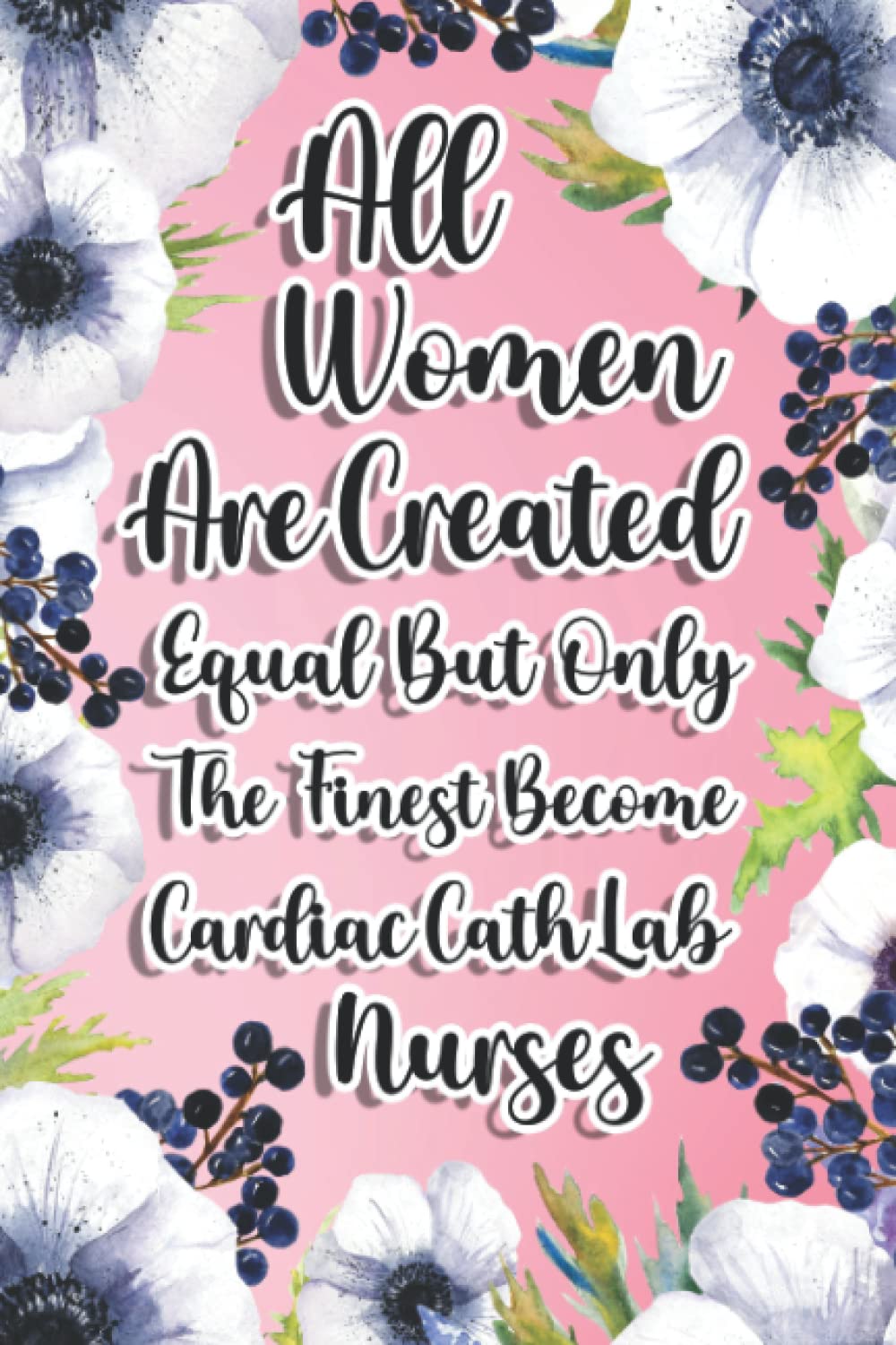 All Women Are Created Equal But Only The Finest Become Cardiac Cath Lab Nurses: Cardiac Cath Lab Nurses Gift For Birthday, Christmas..., 6×9, Lined Notebook Journal