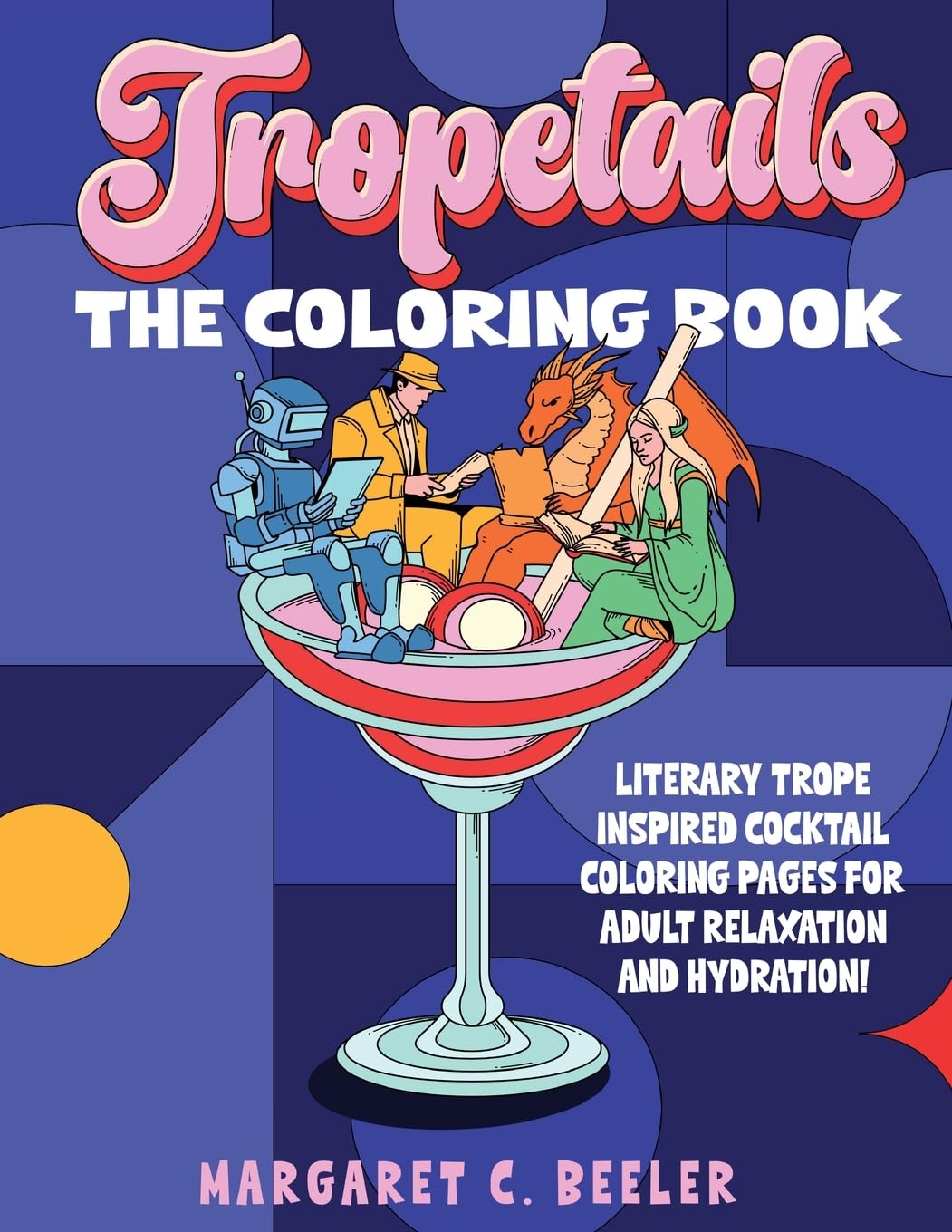 Tropetails: The Adult Coloring Book for Relaxation and Eliminating Stress with Cocktail Recipes for Bookworms