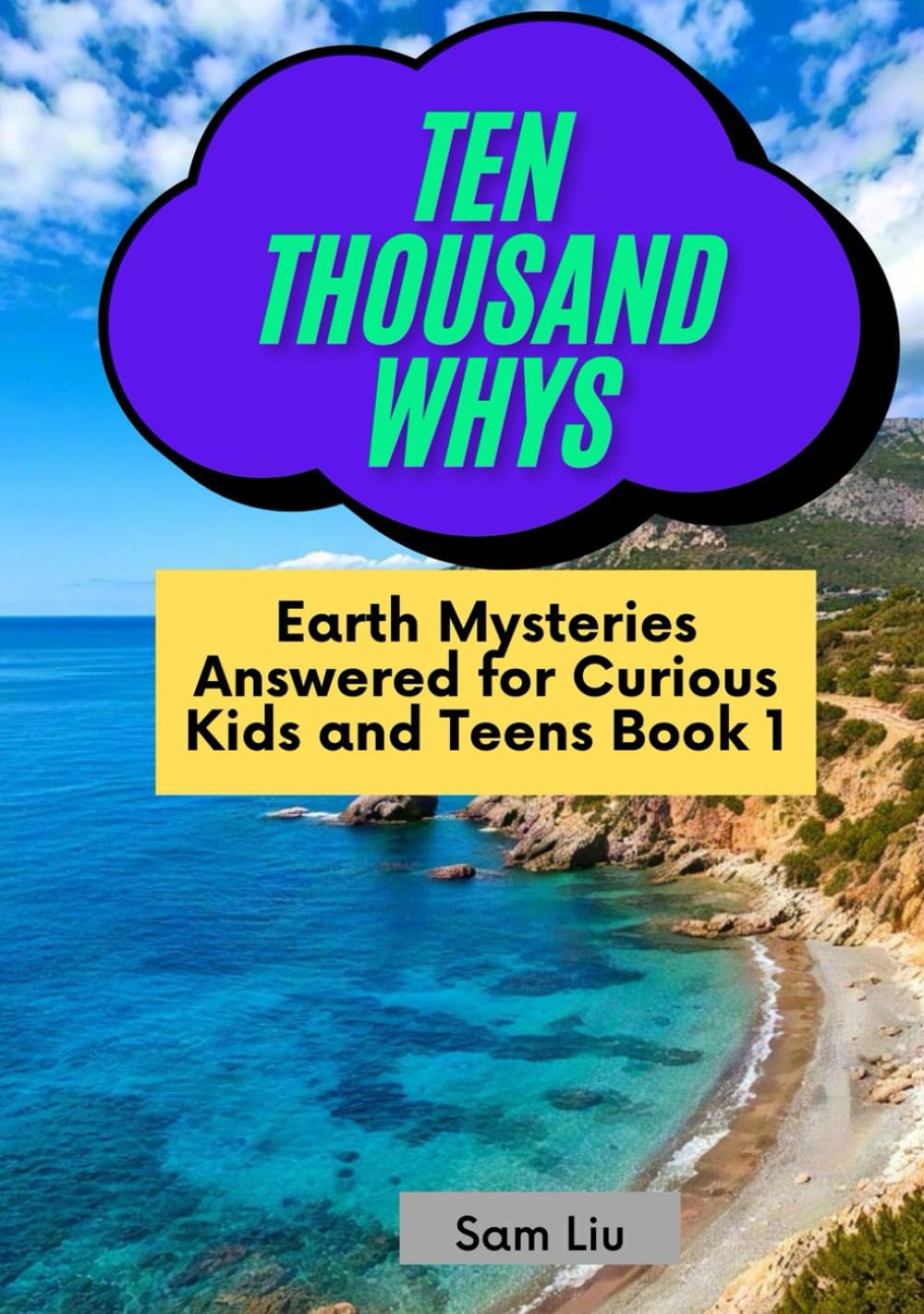 TEN THOUSAND WHYS: Earth Mysteries Answered for Curious Kids and Teens Book 1 (ten thousand whys: earth mysteries (hardcover & prime color edition))