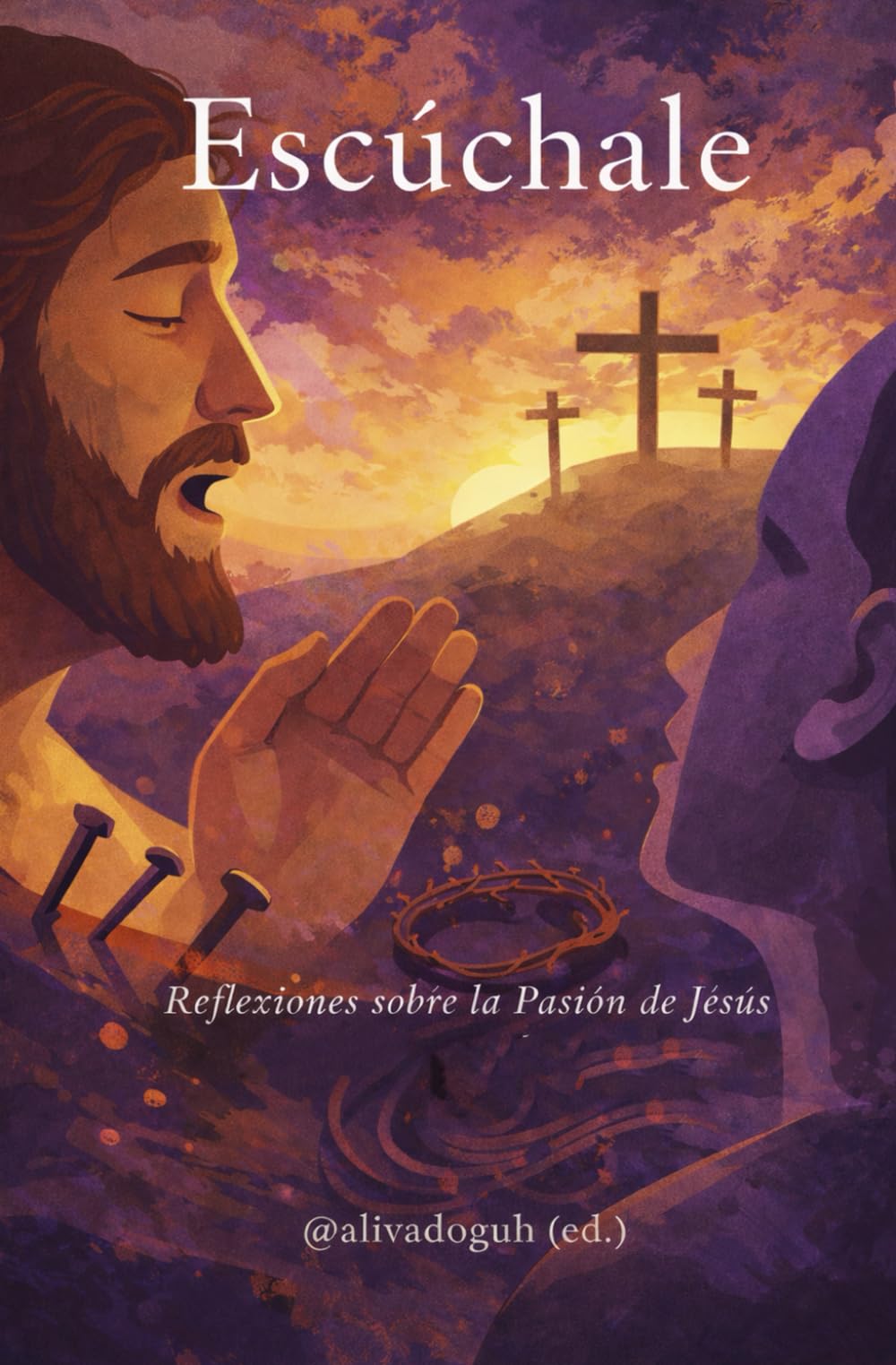 Escúchale: Reflexiones sobre la Pasión de Jesús para la cuaresma.