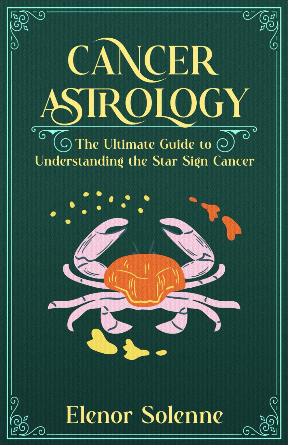 CANCER ASTROLOGY: The Ultimate Guide to Understanding the Star Sign Cancer (The Zodiac Chronicles)
