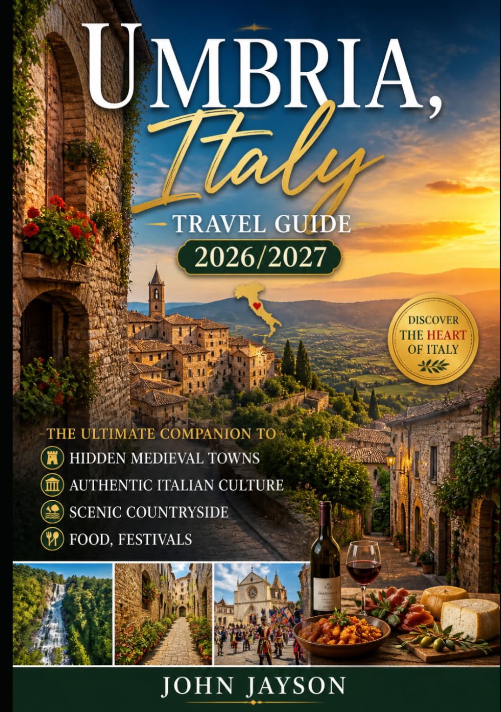 UMBRIA, ITALY TRAVEL GUIDE 2026/2027: THE ULTIMATE COMPANION TO HIDDEN MEDIEVAL TOWNS AUTHENTIC ITALIAN CULTURE SCENIC COUNTRYSIDE FOOD, FESTIVALSJ