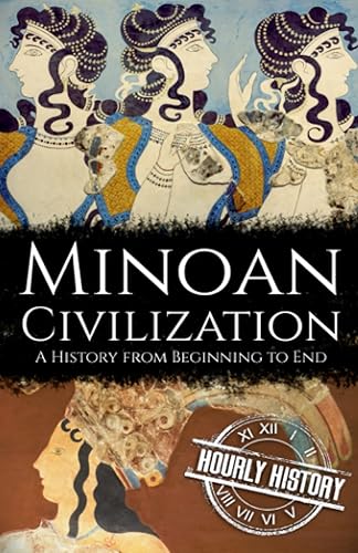 Minoan Civilization: A History from Beginning to End (Ancient Civilizations)
