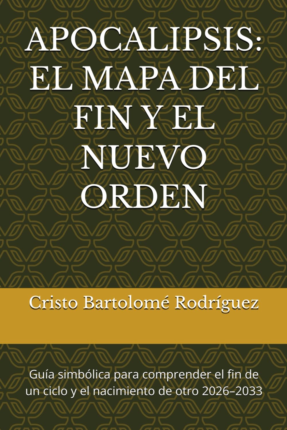 APOCALIPSIS: EL MAPA DEL FIN Y EL NUEVO ORDEN: Guía simbólica para comprender el fin de un ciclo y el nacimiento de otro 2026–2033