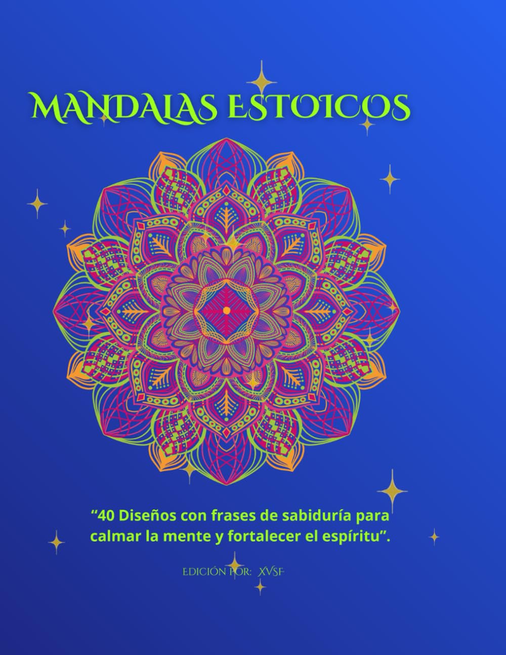 MANDALAS ESTOICOS: 40 DISEÑOS CON FRASES DE SABIDURÍA PARA CALMAR LA MENTE Y FORTALECER EL ESPIRITÚ