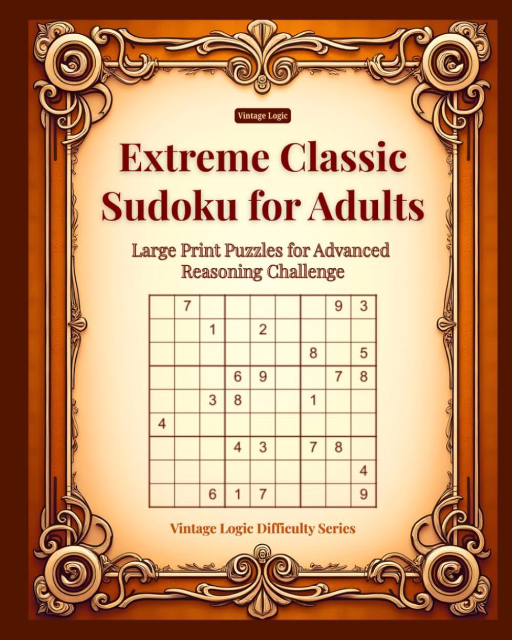Extreme Classic Sudoku for Adults: Large Print Puzzles for Advanced Reasoning Challenge (Vintage Logic Difficulty Series)