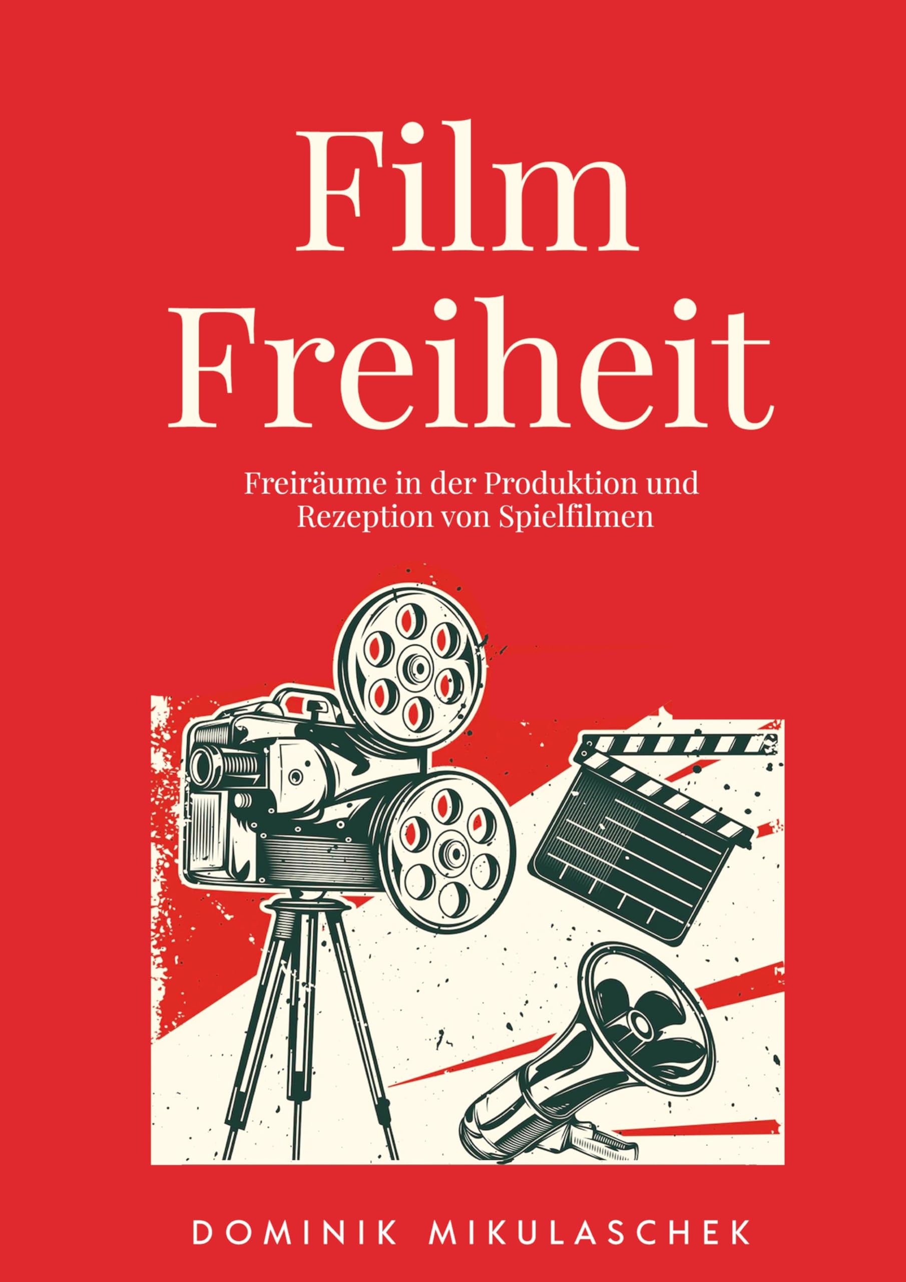 Filmfreiheit: Freiräume in der Produktion und Rezeption von Spielfilmen