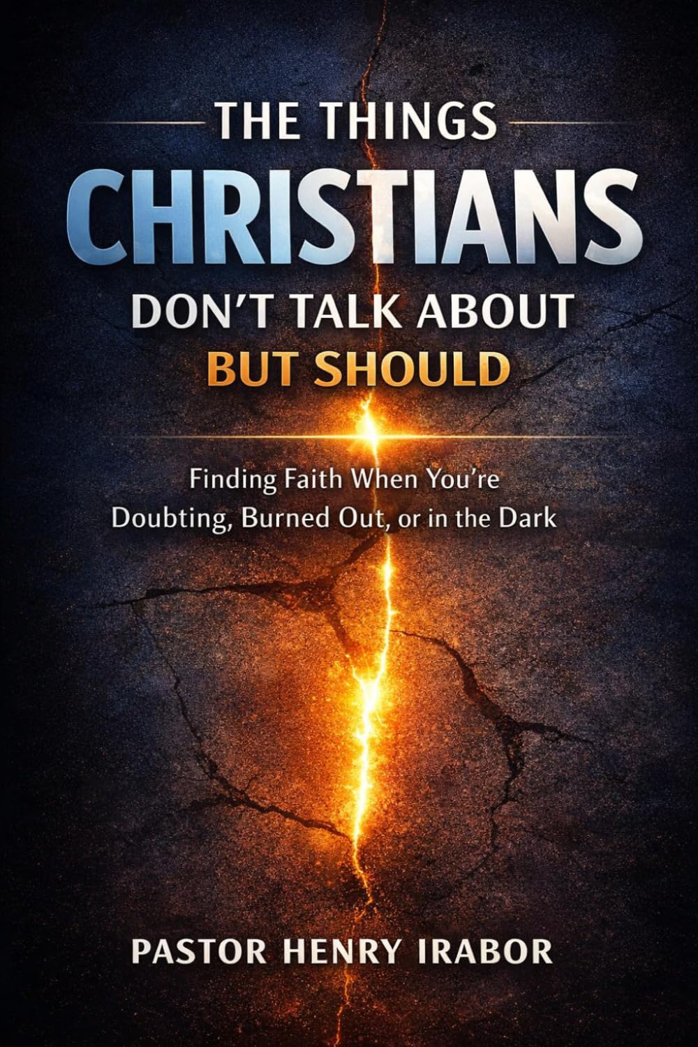 The Things Christians Don’t Talk About—But Should: Finding Faith When You’re Doubting, Burned Out, or in the Dark
