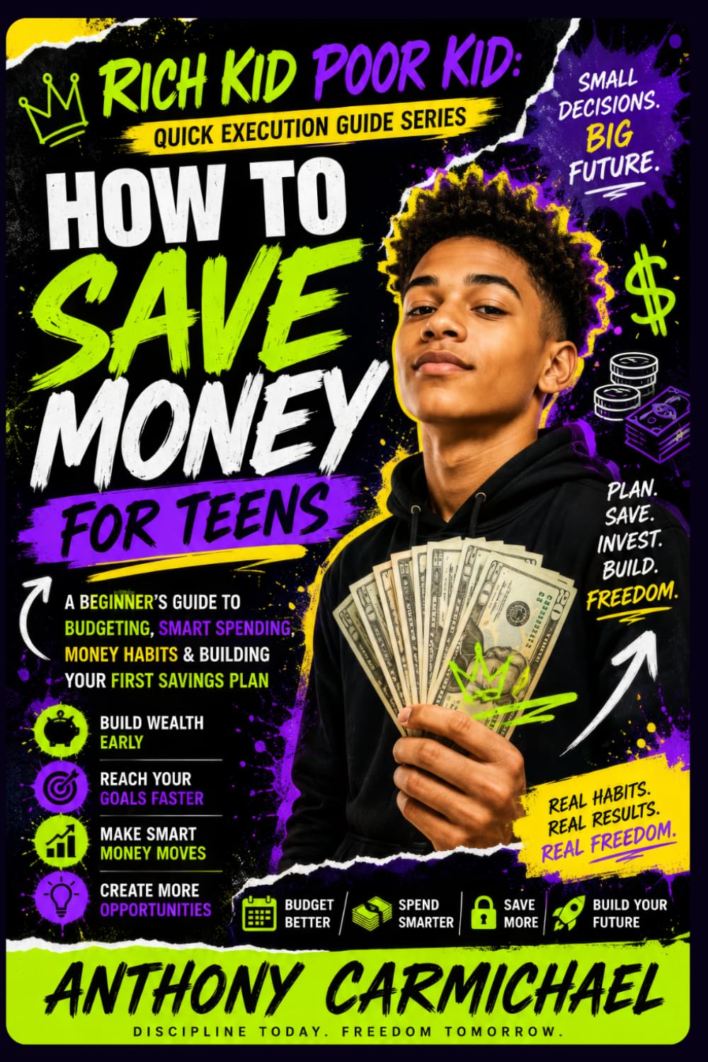 HOW TO SAVE MONEY FOR TEENS: A Beginner’s Guide to Budgeting, Smart Spending, Money Habits & Building Your First Savings Plan Rich Kid Poor Kid: Quick Execution Guide Series