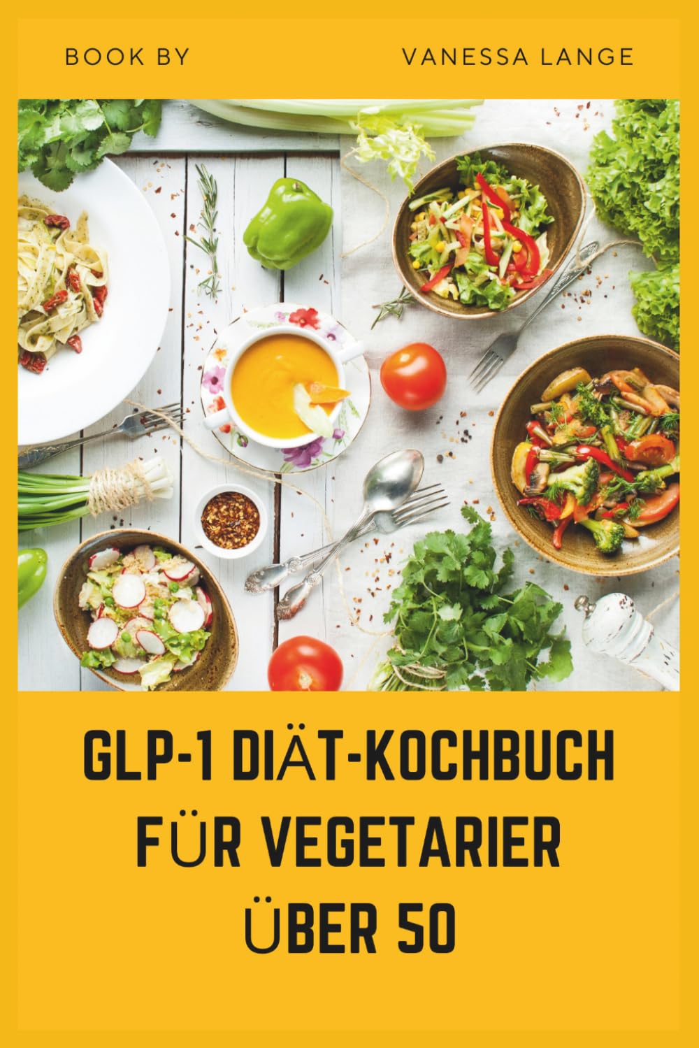 GLP-1 DIÄT-KOCHBUCH FÜR VEGETARIER ÜBER 50: Einfache, zuckerarme pflanzliche Rezepte zur Unterstützung des Stoffwechsels, der Energie und des gesunden Gewichtsverlusts