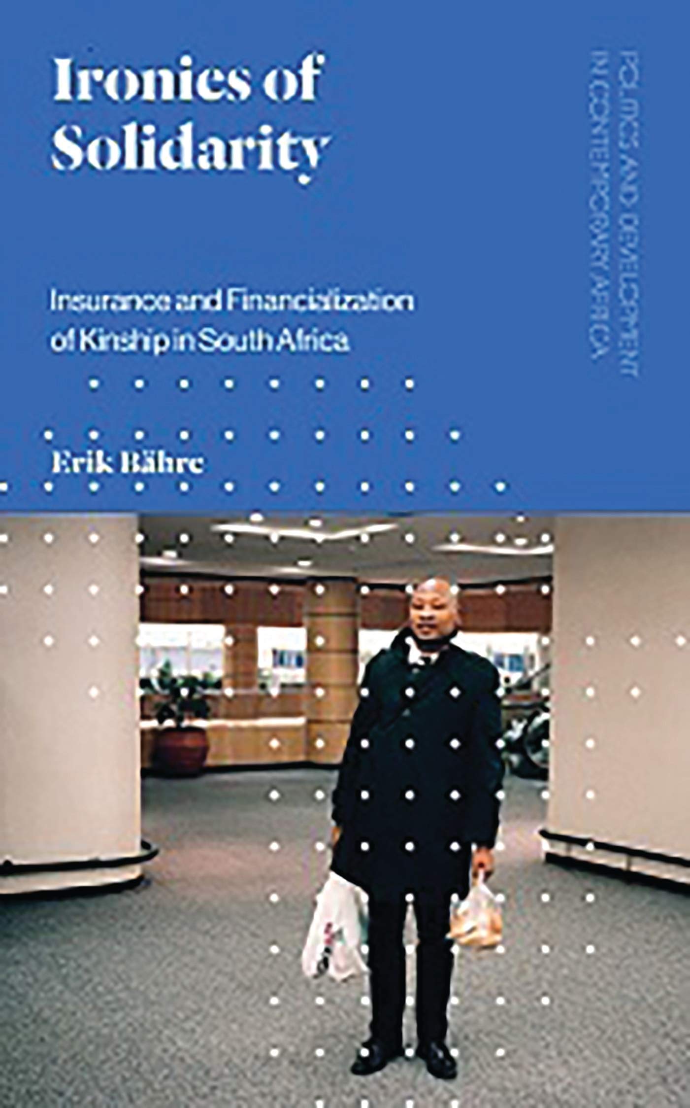 Buy Ironies of Solidarity: Insurance and Financialization of Kinship in South Africa (Politics and Development in Contemporary Africa) — BookShops.in