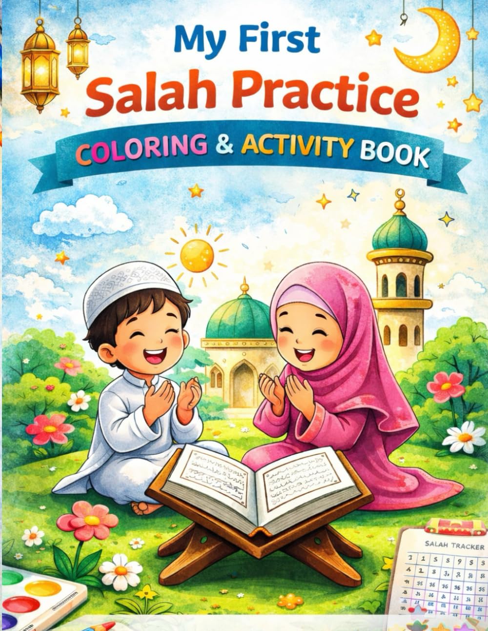 My First Salah Practice Coloring & Activity Book: Learn How to Pray Step-by-Step with Fun Coloring Pages, Duas, and Islamic Activities for Kids Ages 4–8