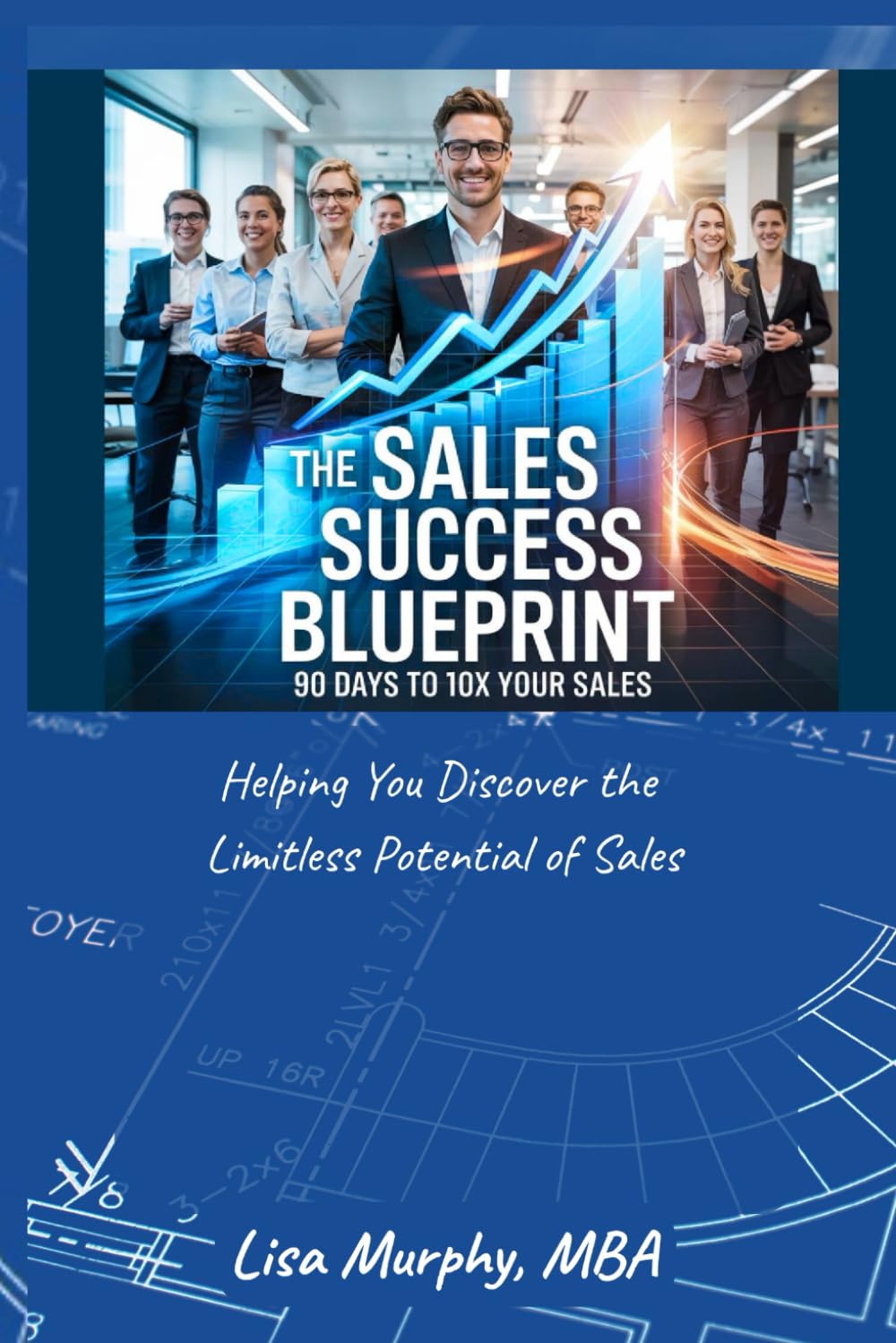 The Sales Success Blueprint: 90 Days to 10x Your Sales (The Limitless Leadership Series)