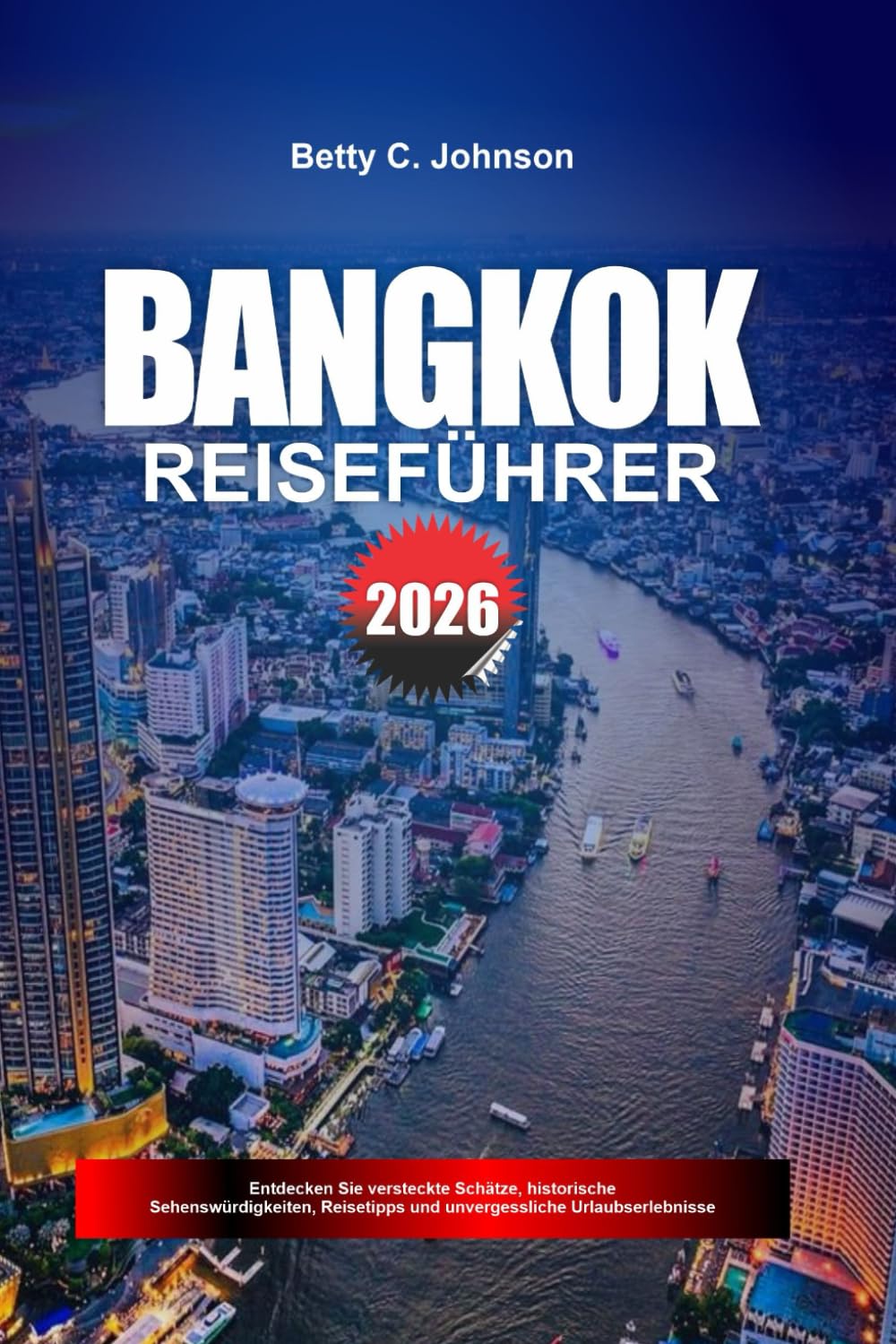 BANGKOK REISEFÜHRER 2026: Entdecken Sie versteckte Schätze, historische Sehenswürdigkeiten, Reisetipps und unvergessliche Urlaubserlebnisse