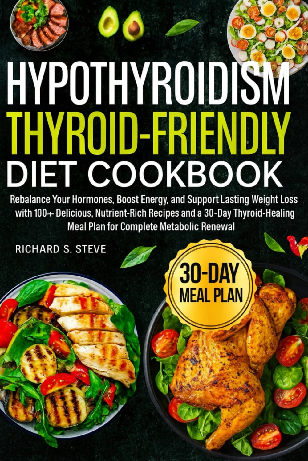 HYPOTHYROIDISM THYROID-FRIENDLY DIET COOKBOOK: Rebalance Your Hormones, Boost Energy, and Support Lasting Weight Loss with 100+ Delicious, ... Meal Plan for Complete Metabolic Renewal