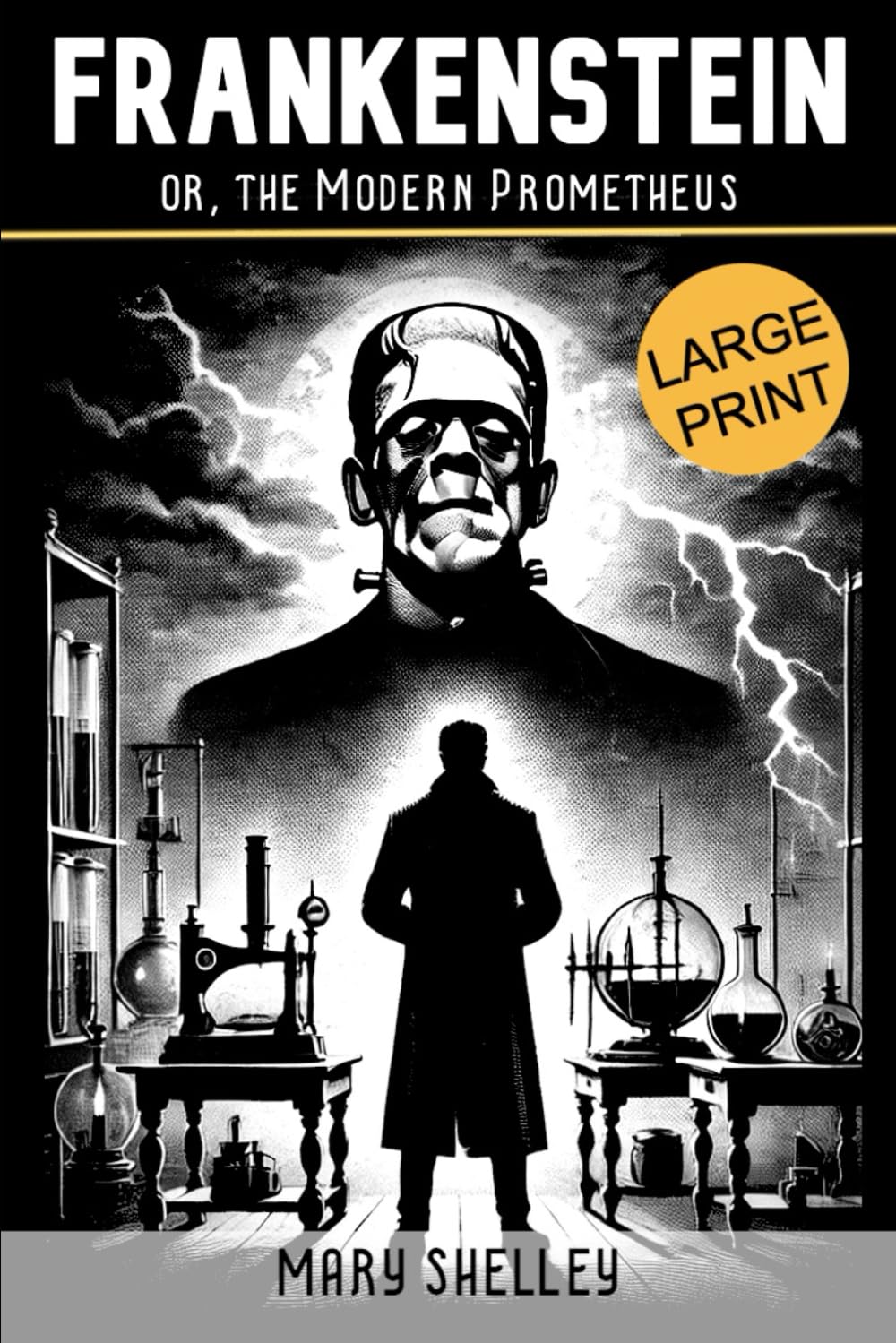 FRANKENSTEIN; or, the Modern Prometheus: LARGE PRINT Edition of the Original 1818 Gothic Horror. A Timeless Tale of Unchecked Ambition, the Ethics of