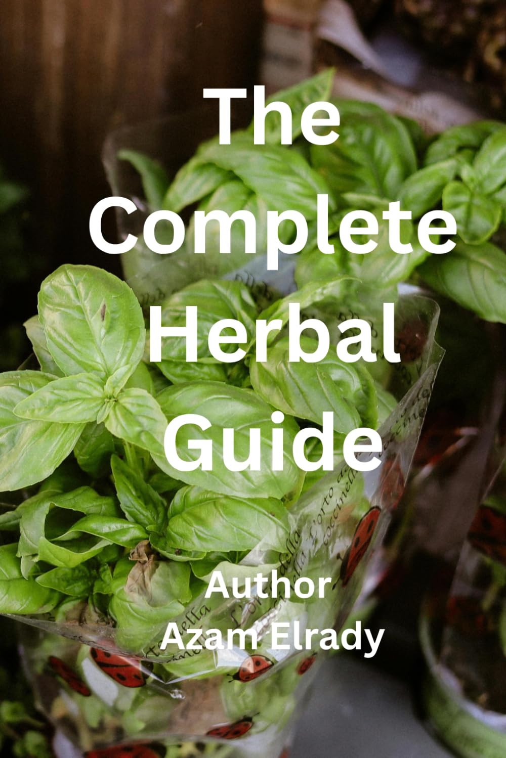 The Complete Herbal Guide: Natural Remedies and Health Benefits