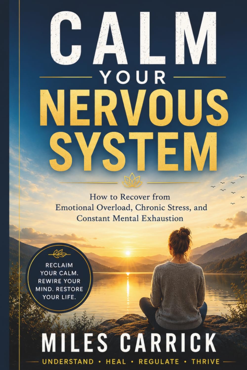 CALM YOUR NERVOUS SYSTEM: How to Recover from Emotional Overload, Chronic Stress, and Constant Mental Exhaustion