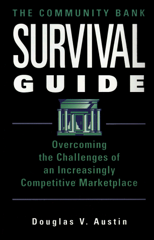 The Community Bank Survival Guide: Overcoming the Challenges of an Increasingly Competitive Marketplace