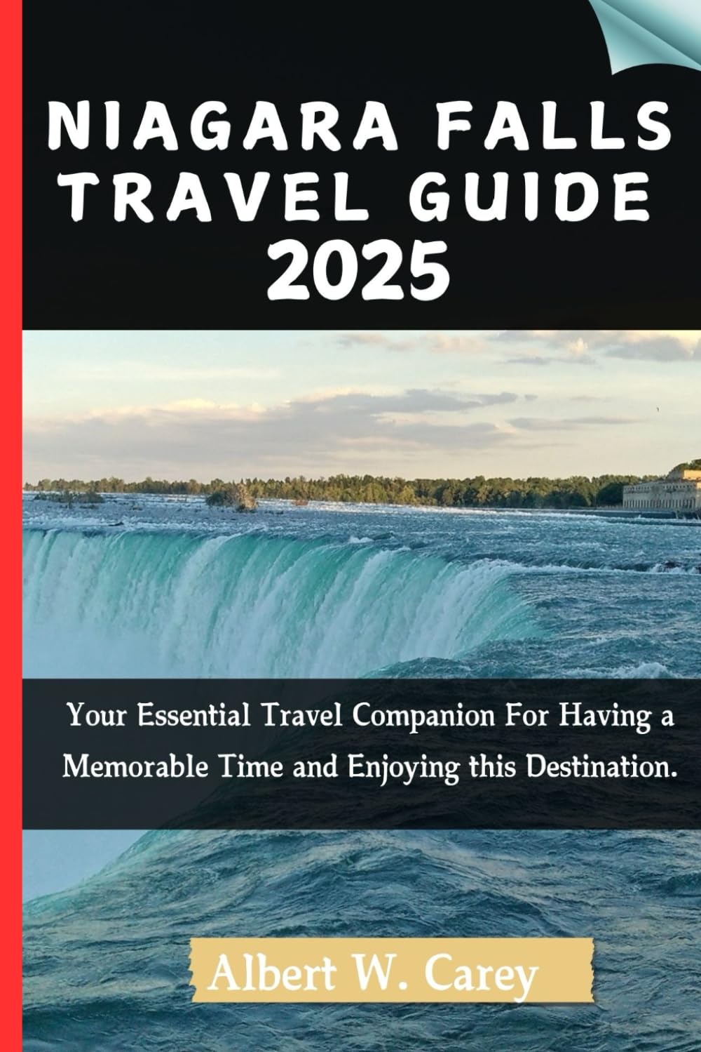 NIAGARA FALLS TRAVEL GUIDE 2025: Your Essential Travel Companion For Having a Memorable Time and Enjoying this Destination. ("Wanderlust Adventures: Discovering the World's Best Destinations")