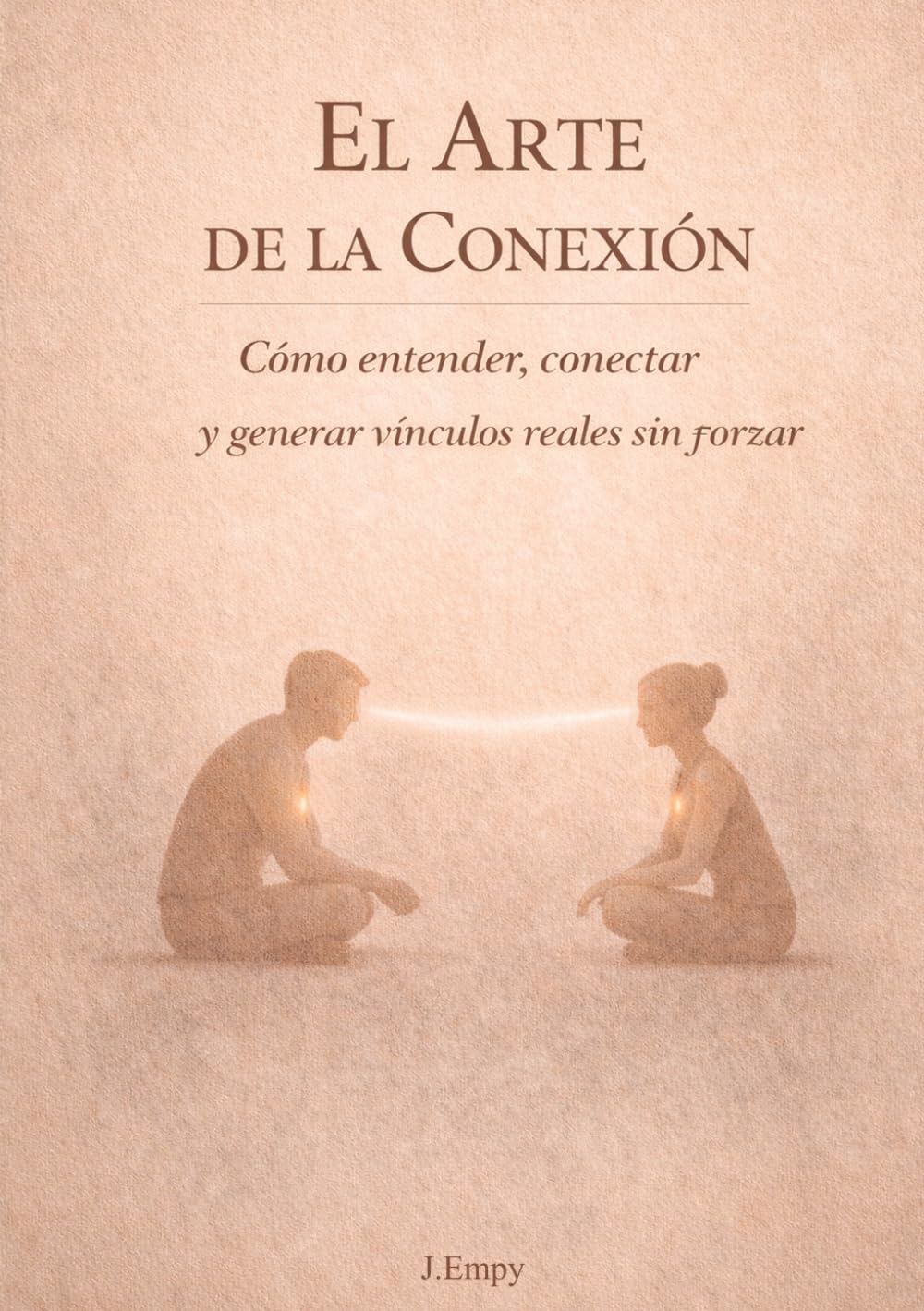 El Arte de la Conexión: Cómo entender, conectar y generar vínculos reales sin forzar