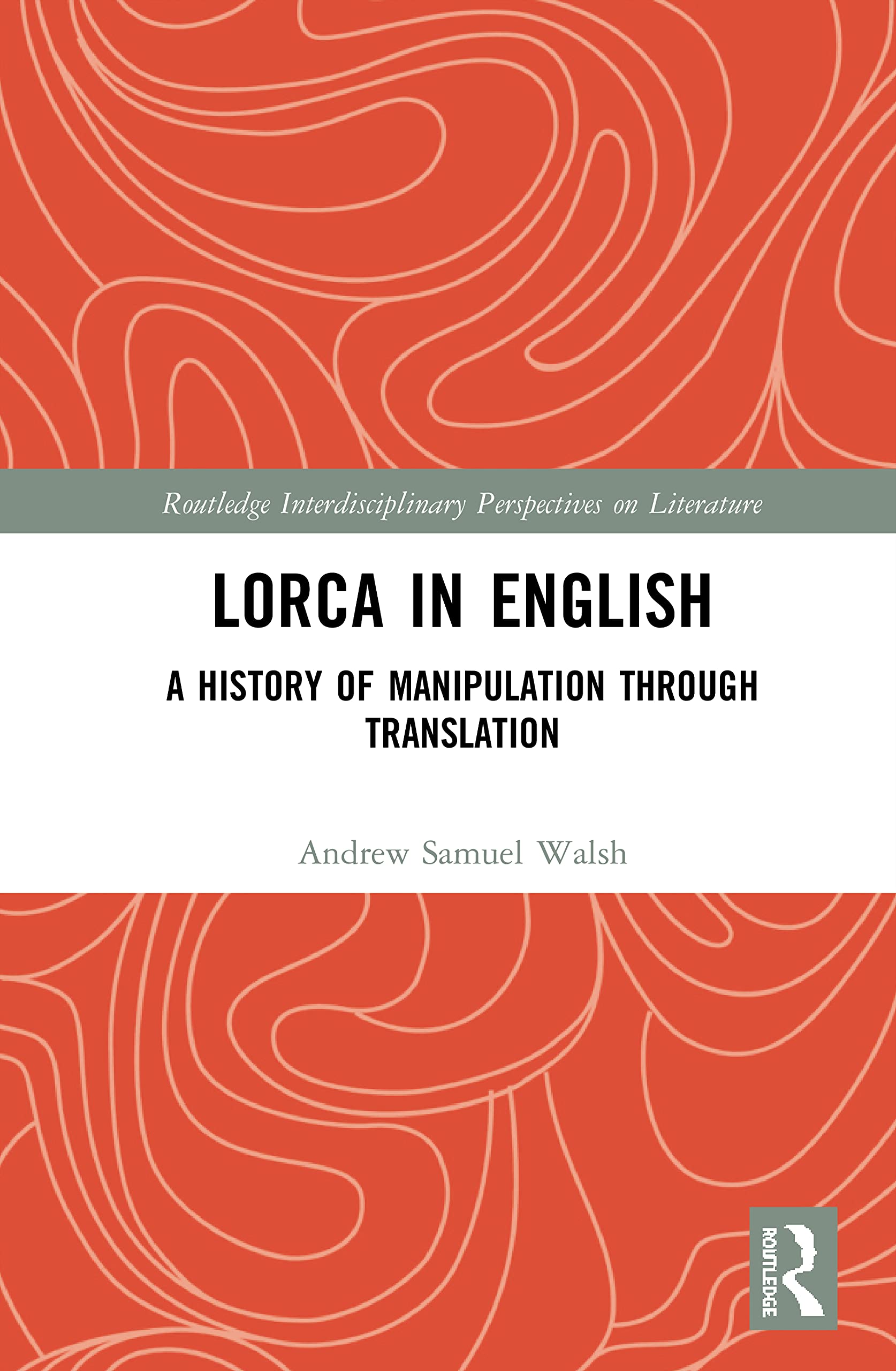 Lorca in English: A History of Manipulation through Translation (Routledge Interdisciplinary Perspectives on Literature)