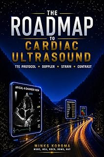 The Roadmap to Cardiac Ultrasound: A Step-by-Step Guide to Echocardiography Protocol, Measurements, and Real-World Scanning
