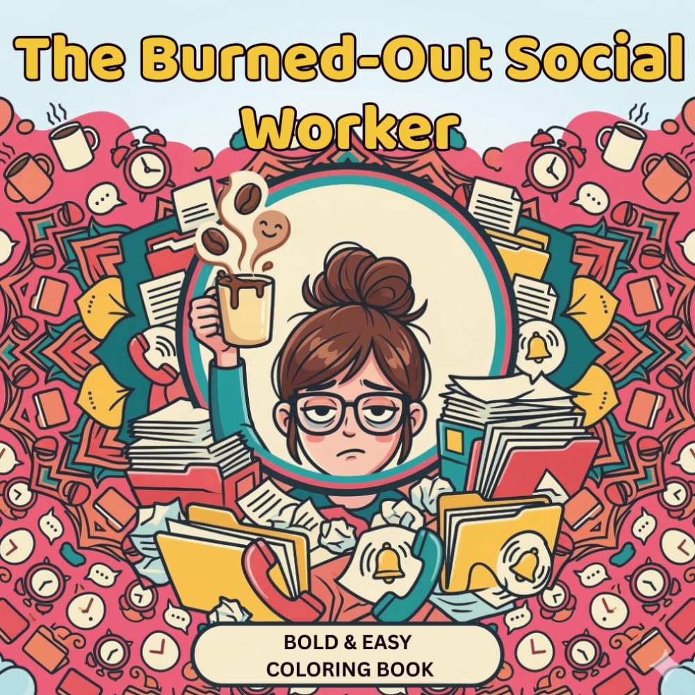The Burned-Out Social Worker’s Coloring Book: A Snarky and Relatable Activity Book for Mental Health Professionals