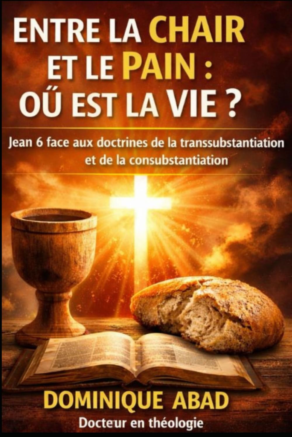 ENTRE LA CHAIR ET LE PAIN : OÙ EST LA VIE ?: Jean 6 face aux doctrines de la transsubstantiation et de la consubstantiation
