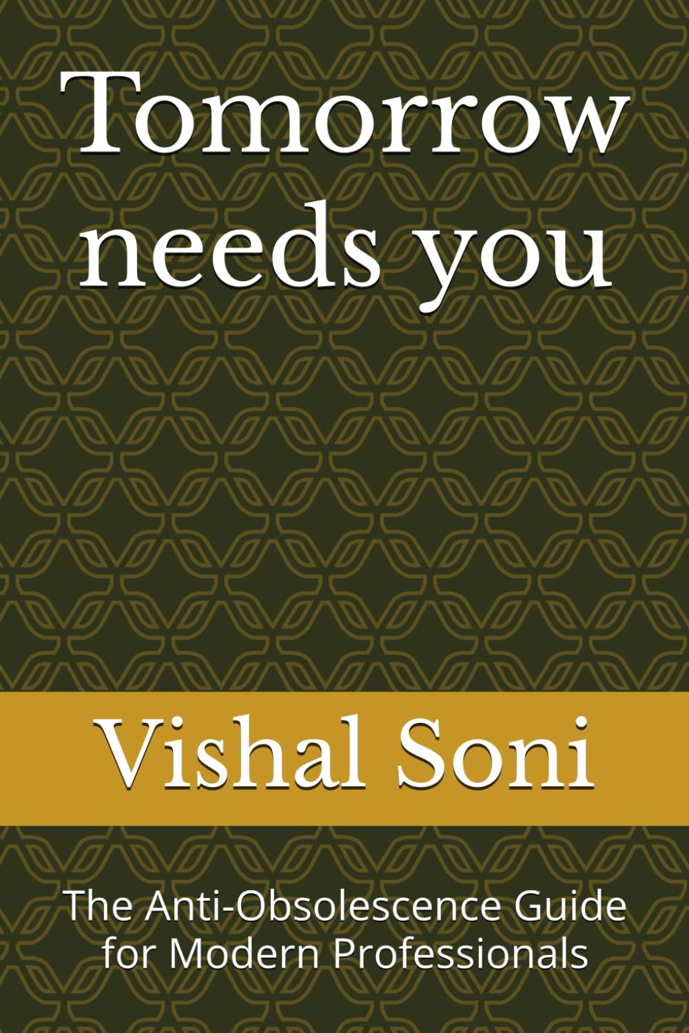 Tomorrow needs you: The Anti-Obsolescence Guide for Modern Professionals